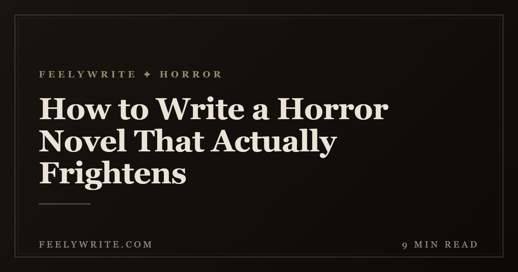 How to Write a Horror Novel That Actually Frightens